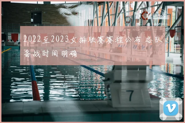 2022至2023女排联赛赛程公布 各队备战时间明确
