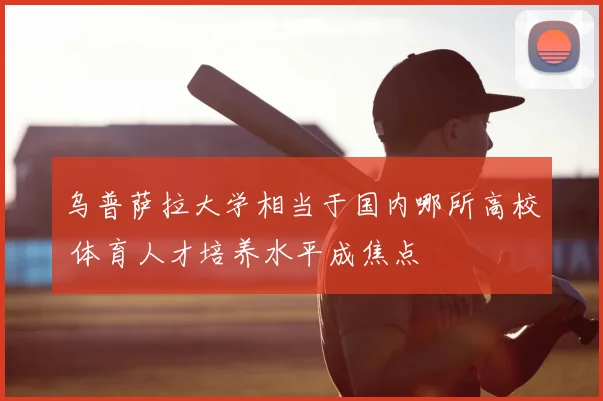 乌普萨拉大学相当于国内哪所高校 体育人才培养水平成焦点